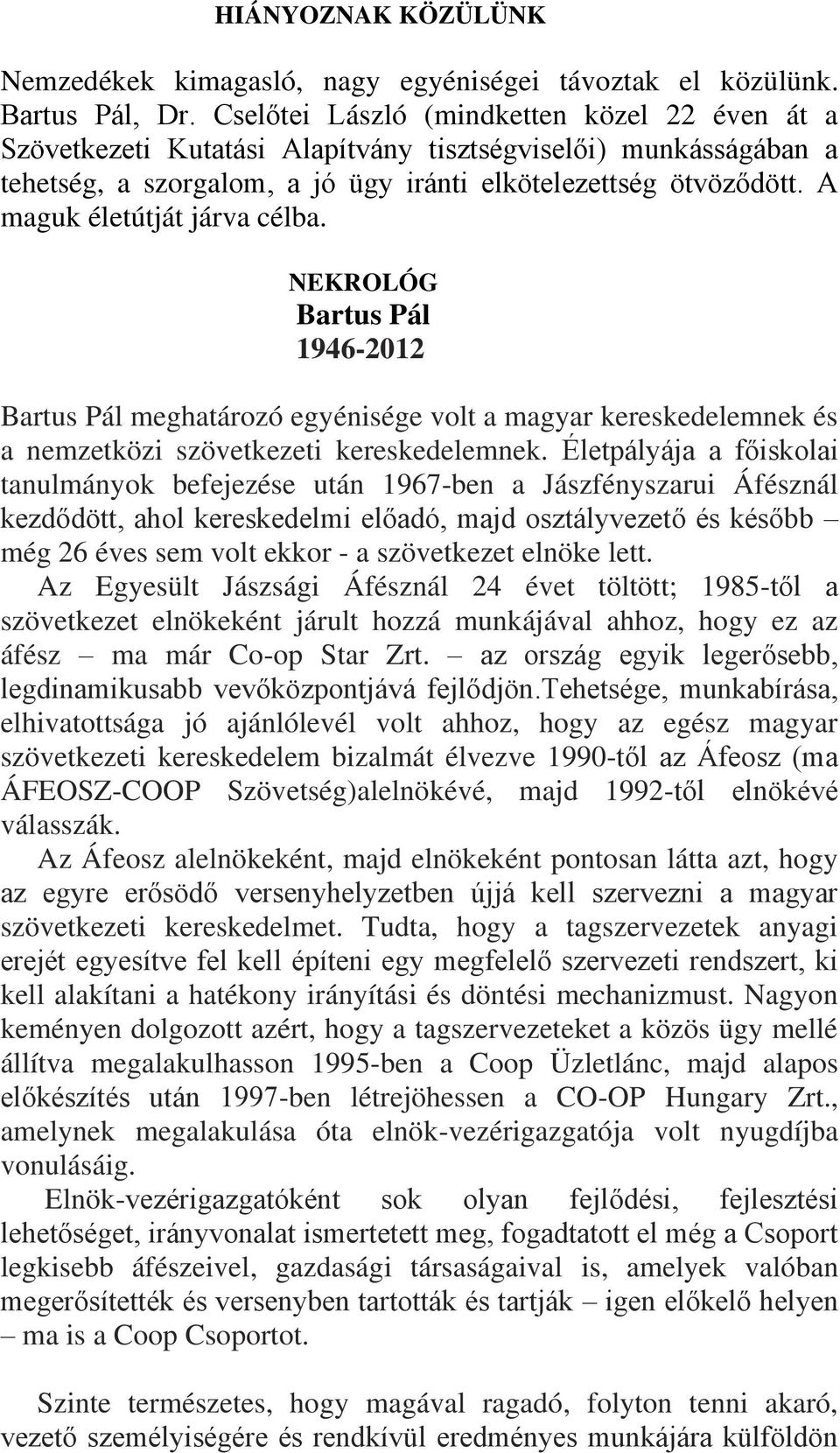 A maguk életútját járva célba. NEKROLÓG Bartus Pál 1946-2012 Bartus Pál meghatározó egyénisége volt a magyar kereskedelemnek és a nemzetközi szövetkezeti kereskedelemnek.