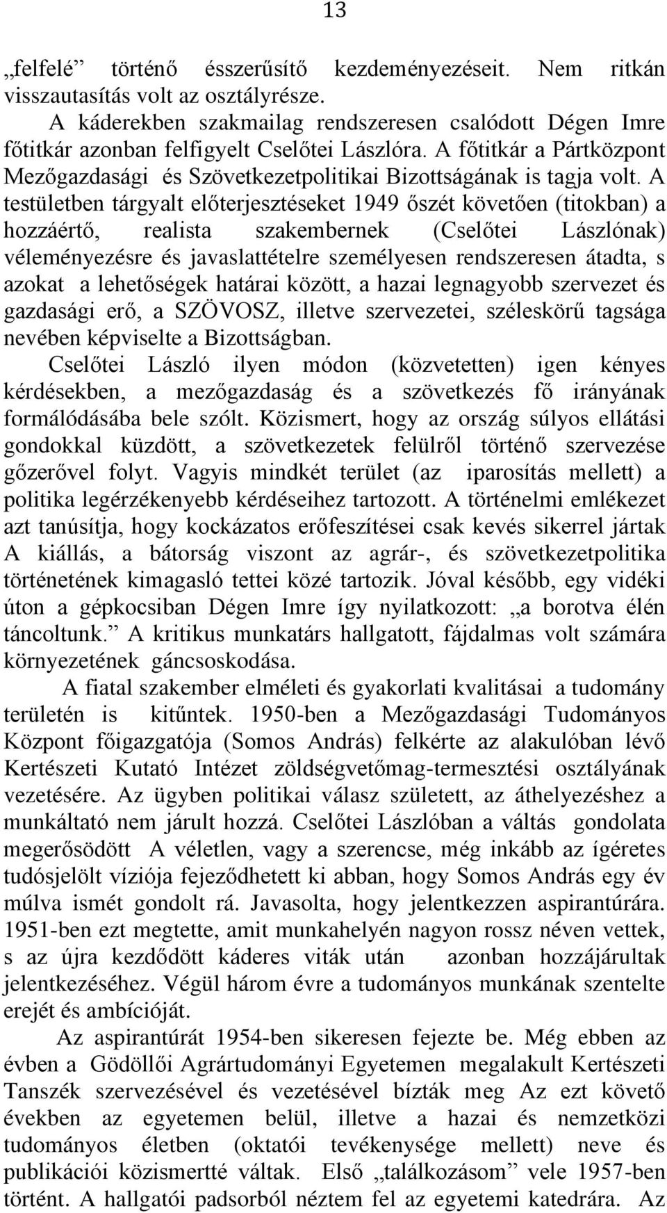 A testületben tárgyalt előterjesztéseket 1949 őszét követően (titokban) a hozzáértő, realista szakembernek (Cselőtei Lászlónak) véleményezésre és javaslattételre személyesen rendszeresen átadta, s