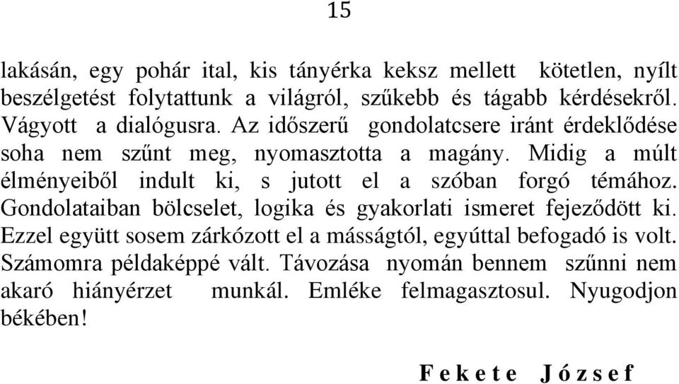 Midig a múlt élményeiből indult ki, s jutott el a szóban forgó témához. Gondolataiban bölcselet, logika és gyakorlati ismeret fejeződött ki.