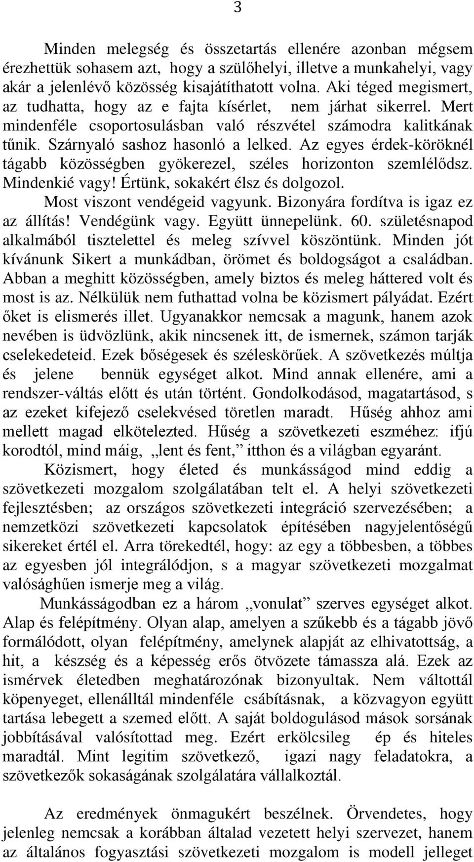 Az egyes érdek-köröknél tágabb közösségben gyökerezel, széles horizonton szemlélődsz. Mindenkié vagy! Értünk, sokakért élsz és dolgozol. Most viszont vendégeid vagyunk.