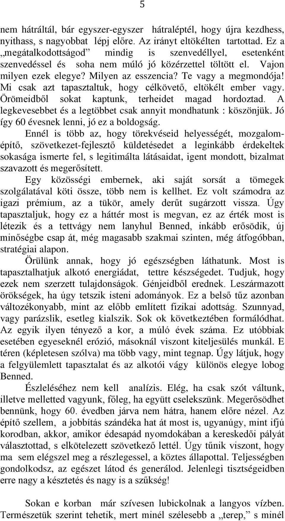 Mi csak azt tapasztaltuk, hogy célkövető, eltökélt ember vagy. Örömeidből sokat kaptunk, terheidet magad hordoztad. A legkevesebbet és a legtöbbet csak annyit mondhatunk : köszönjük.