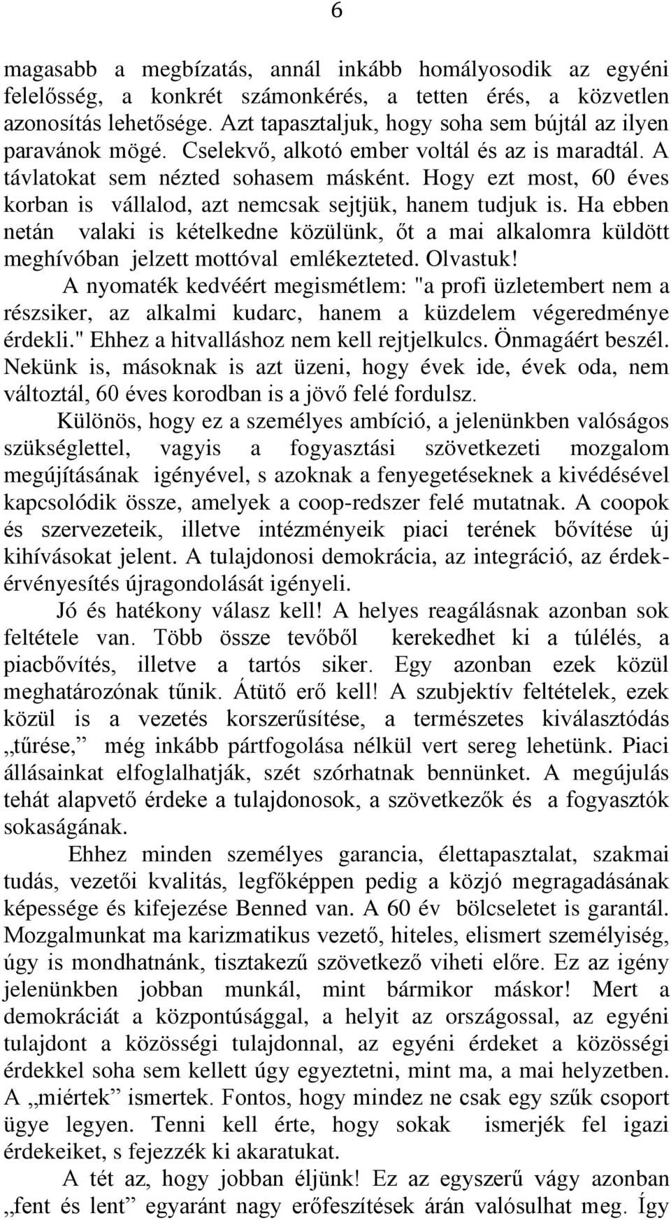 Hogy ezt most, 60 éves korban is vállalod, azt nemcsak sejtjük, hanem tudjuk is. Ha ebben netán valaki is kételkedne közülünk, őt a mai alkalomra küldött meghívóban jelzett mottóval emlékezteted.