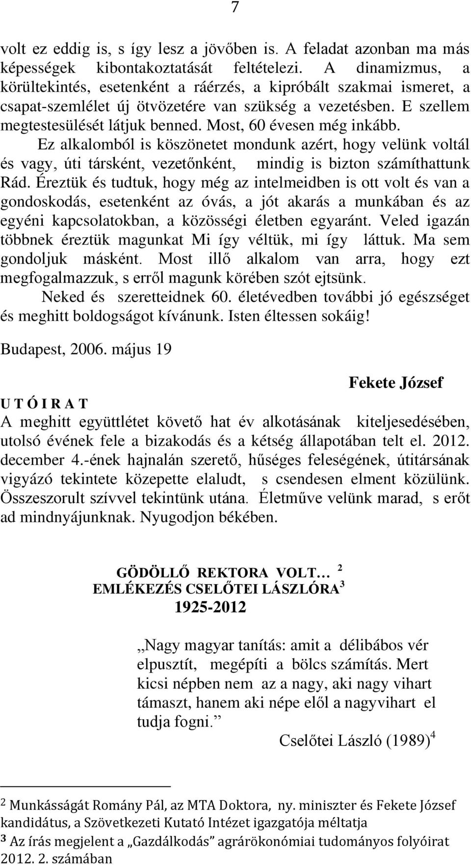 Most, 60 évesen még inkább. Ez alkalomból is köszönetet mondunk azért, hogy velünk voltál és vagy, úti társként, vezetőnként, mindig is bizton számíthattunk Rád.