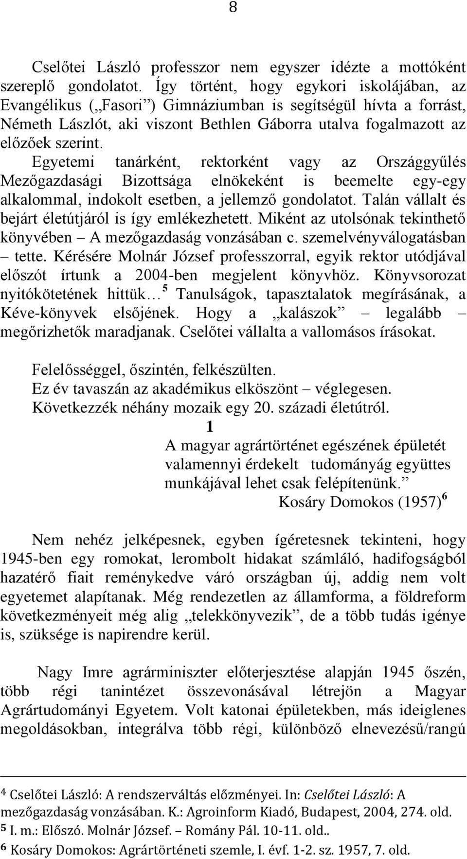 Egyetemi tanárként, rektorként vagy az Országgyűlés Mezőgazdasági Bizottsága elnökeként is beemelte egy-egy alkalommal, indokolt esetben, a jellemző gondolatot.