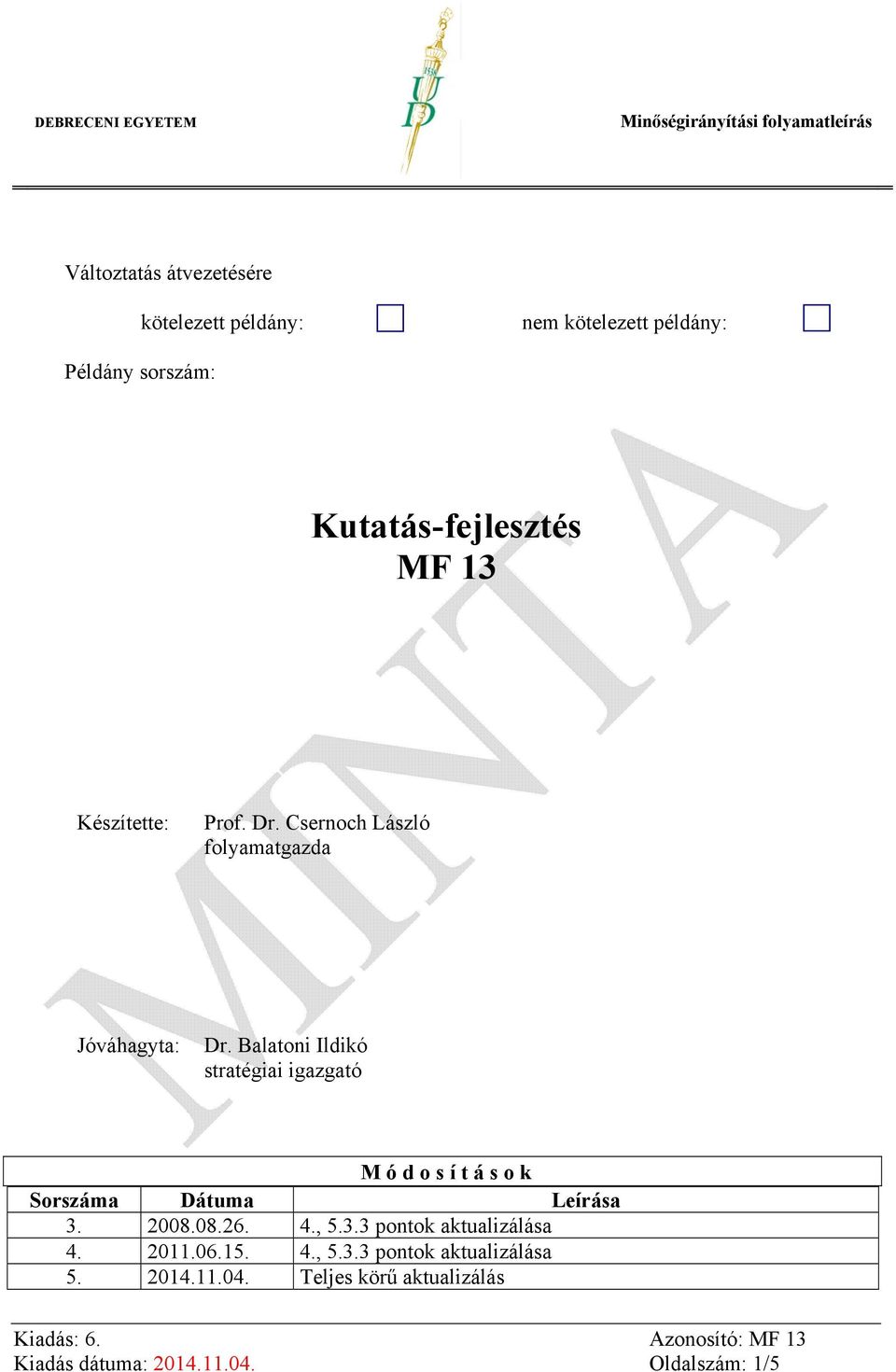 Balatoni Ildikó stratégiai igazgató M ó d o s í t á s o k Sorszáma Dátuma Leírása 3. 2008.08.26. 4., 5.3.3 pontok aktualizálása 4.