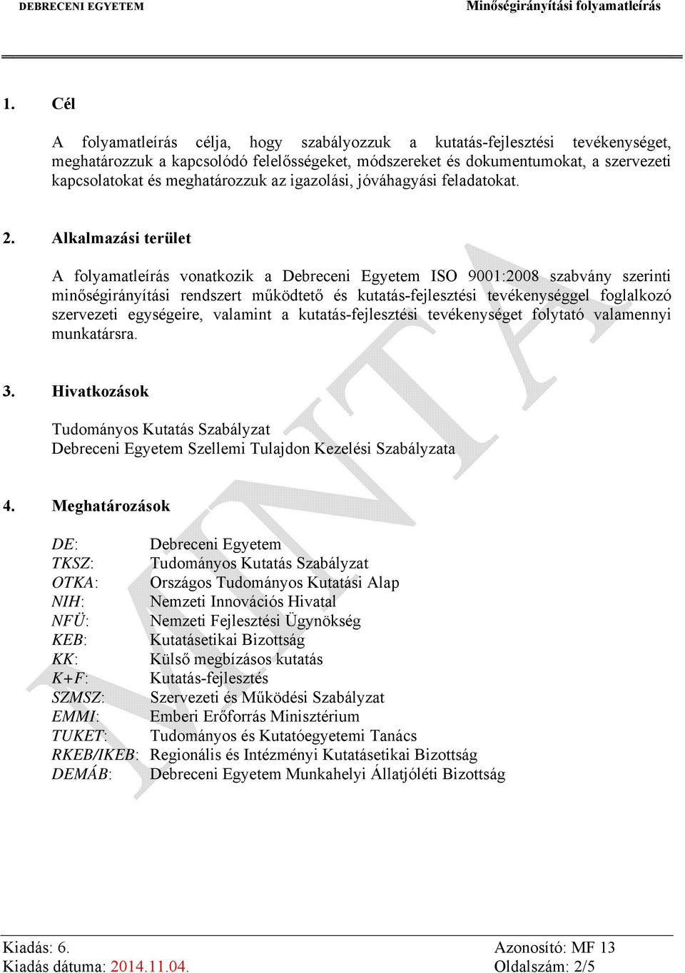 Alkalmazási terület A folyamatleírás vonatkozik a Debreceni Egyetem ISO 9001:2008 szabvány szerinti minőségirányítási rendszert működtető és kutatás-fejlesztési tevékenységgel foglalkozó szervezeti