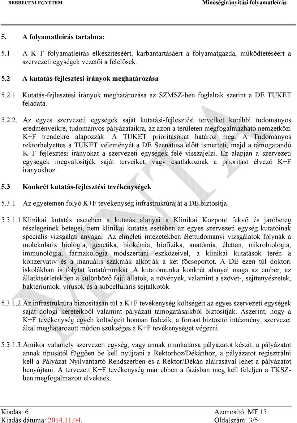 A TUKET prioritásokat határoz meg. A Tudományos rektorhelyettes a TUKET véleményét a DE Szenátusa előtt ismerteti, majd a támogatandó K+F fejlesztési irányokat a szervezeti egységek felé visszajelzi.