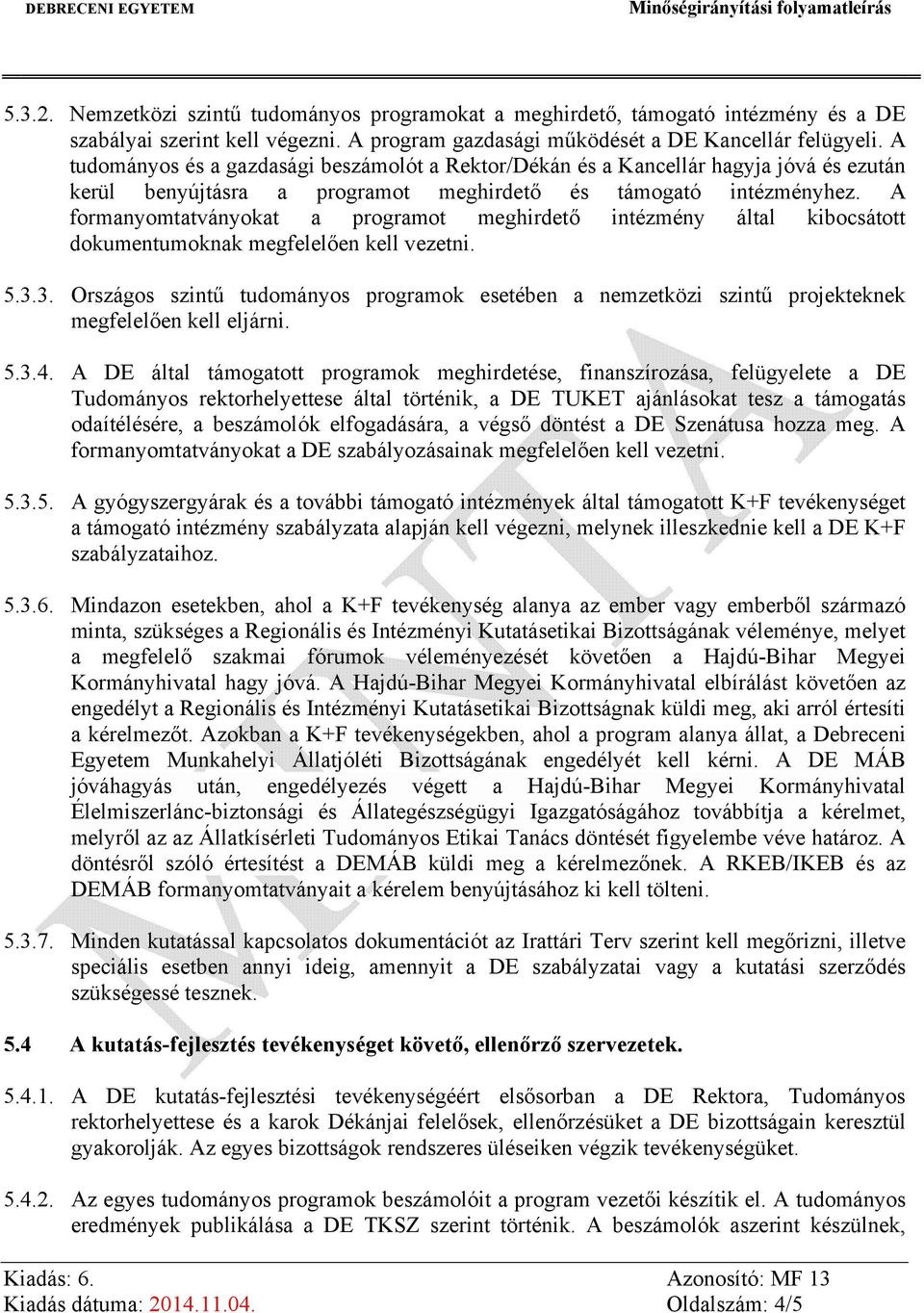 A formanyomtatványokat a programot meghirdető intézmény által kibocsátott dokumentumoknak megfelelően kell vezetni. 5.3.