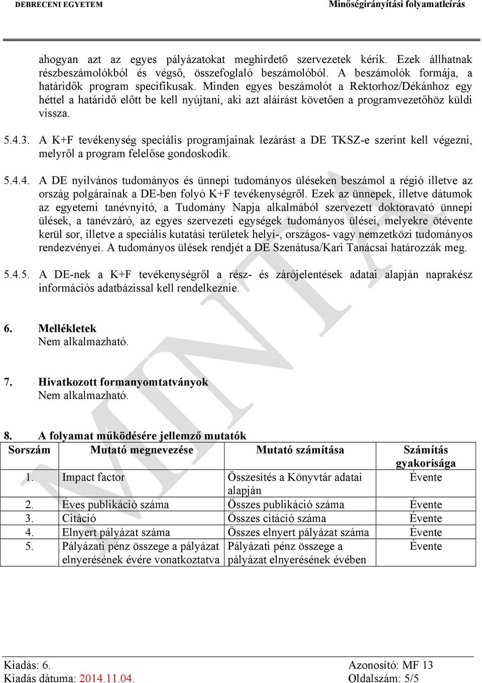 A K+F tevékenység speciális programjainak lezárást a DE TKSZ-e szerint kell végezni, melyről a program felelőse gondoskodik. 5.4.