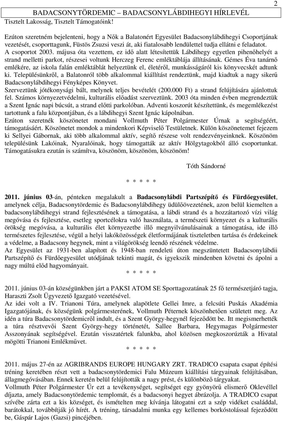 feladatot. A csoportot 2003. májusa óta vezettem, ez idő alatt létesítettük Lábdihegy egyetlen pihenőhelyét a strand melletti parkot, részesei voltunk Herczeg Ferenc emléktáblája állításának.