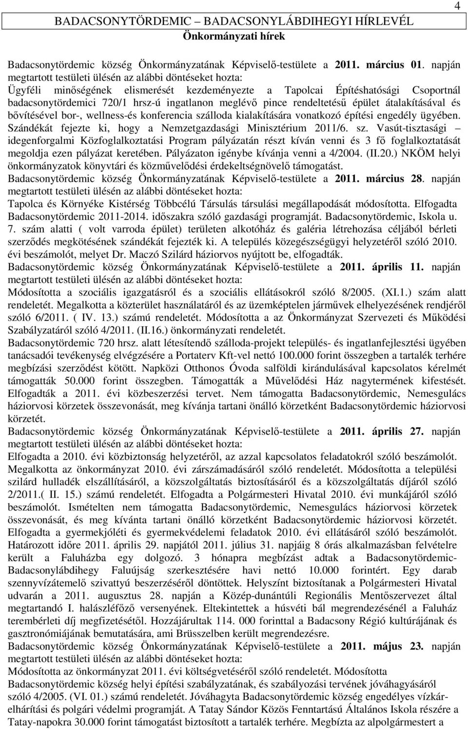 bor-, wellness-és konferencia szálloda kialakítására vonatkozó építési engedély ügyében. Szándékát fejezte ki, hogy a Nemzetgazdasági Minisztérium 2011/6. sz. Vasút-tisztasági idegenforgalmi Közfoglalkoztatási Program pályázatán részt kíván venni és 3 fő foglalkoztatását megoldja ezen pályázat keretében.