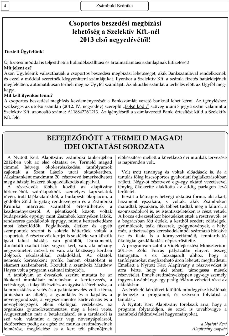 Azon Ügyfeleink választhatják a csoportos beszedési megbízási lehetőséget, akik Bankszámlával rendelkeznek és ezzel a móddal szeretnék kiegyenlíteni számlájukat. Ilyenkor a Szelektív Kft.