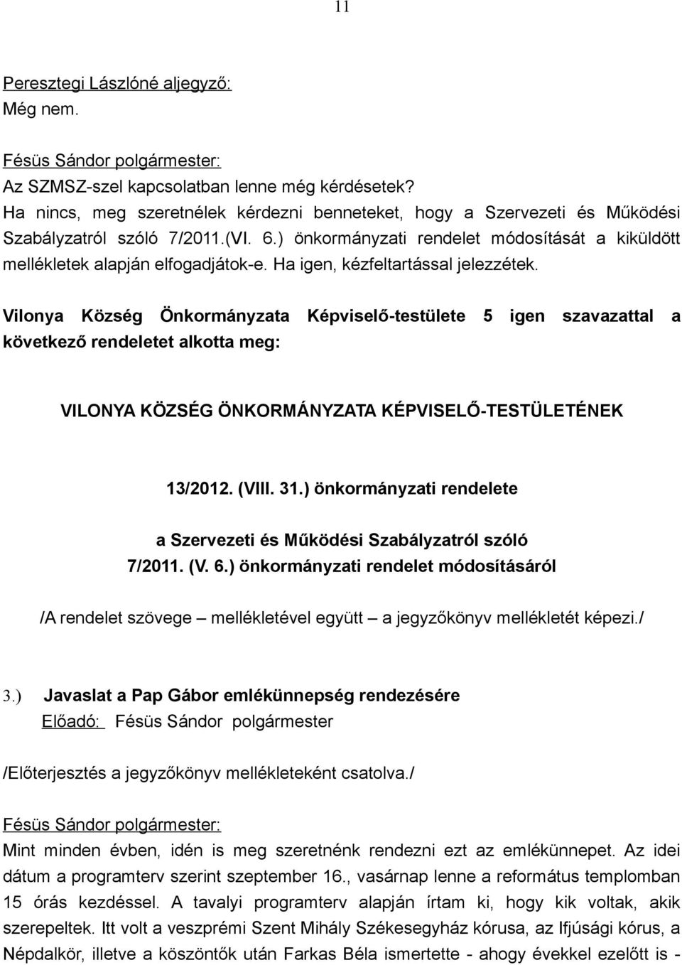 Vilonya Község Önkormányzata Képviselő-testülete 5 igen szavazattal a következő rendeletet alkotta meg: VILONYA KÖZSÉG ÖNKORMÁNYZATA KÉPVISELŐ-TESTÜLETÉNEK 13/2012. (VIII. 31.