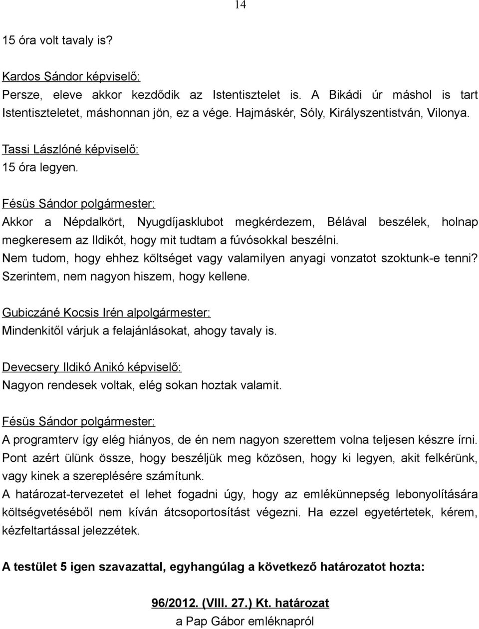 Nem tudom, hogy ehhez költséget vagy valamilyen anyagi vonzatot szoktunk-e tenni? Szerintem, nem nagyon hiszem, hogy kellene.