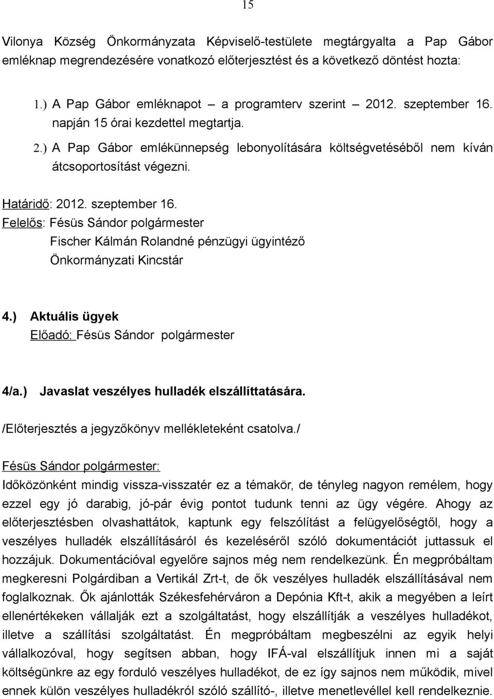 Határidő: 2012. szeptember 16. Felelős: Fésüs Sándor polgármester Fischer Kálmán Rolandné pénzügyi ügyintéző Önkormányzati Kincstár 4.) Aktuális ügyek Előadó: Fésüs Sándor polgármester 4/a.