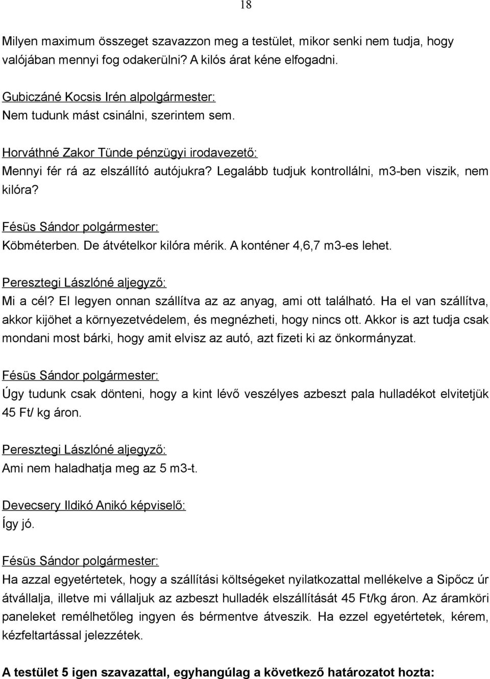 De átvételkor kilóra mérik. A konténer 4,6,7 m3-es lehet. Mi a cél? El legyen onnan szállítva az az anyag, ami ott található.