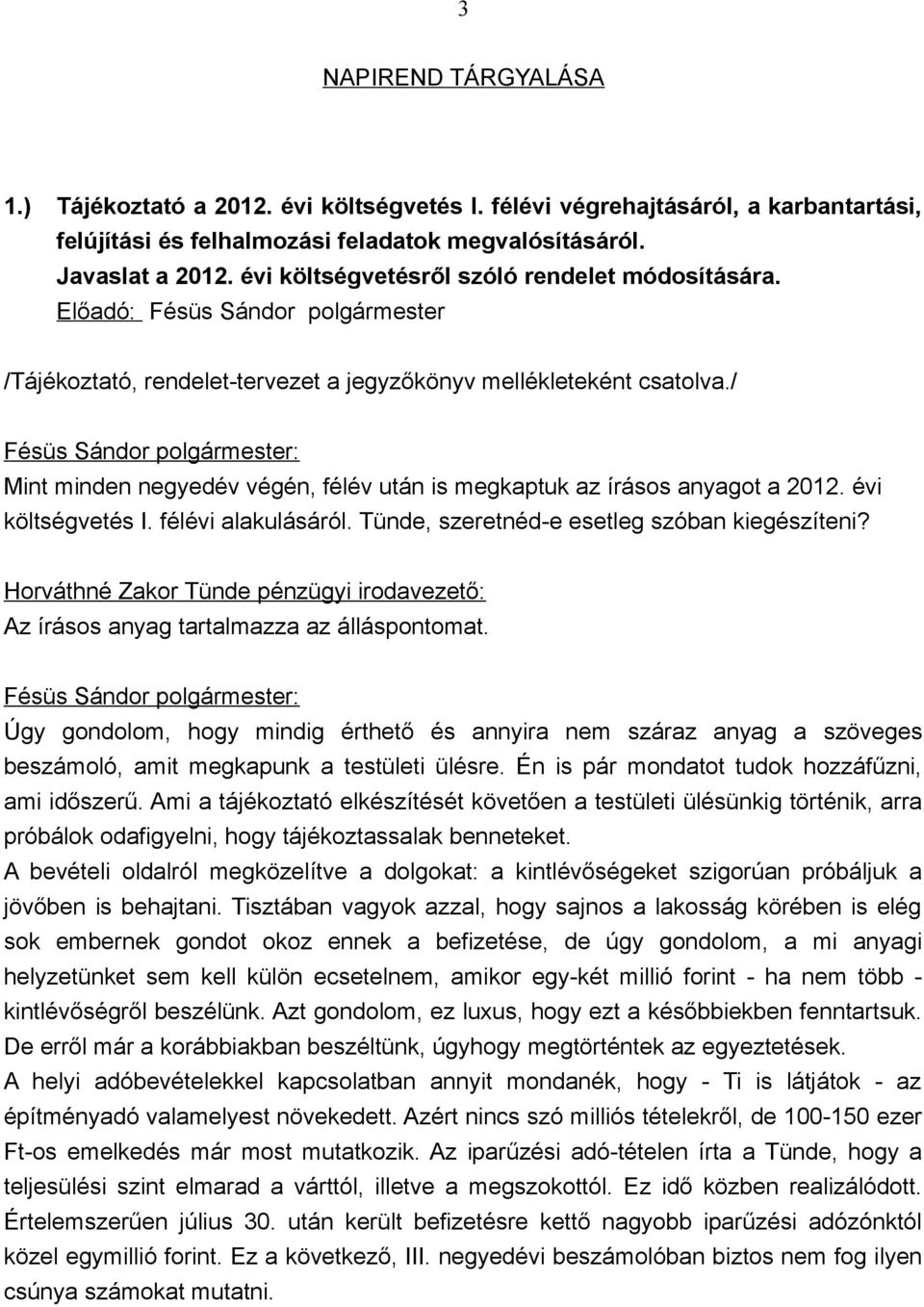 / Mint minden negyedév végén, félév után is megkaptuk az írásos anyagot a 2012. évi költségvetés I. félévi alakulásáról. Tünde, szeretnéd-e esetleg szóban kiegészíteni?