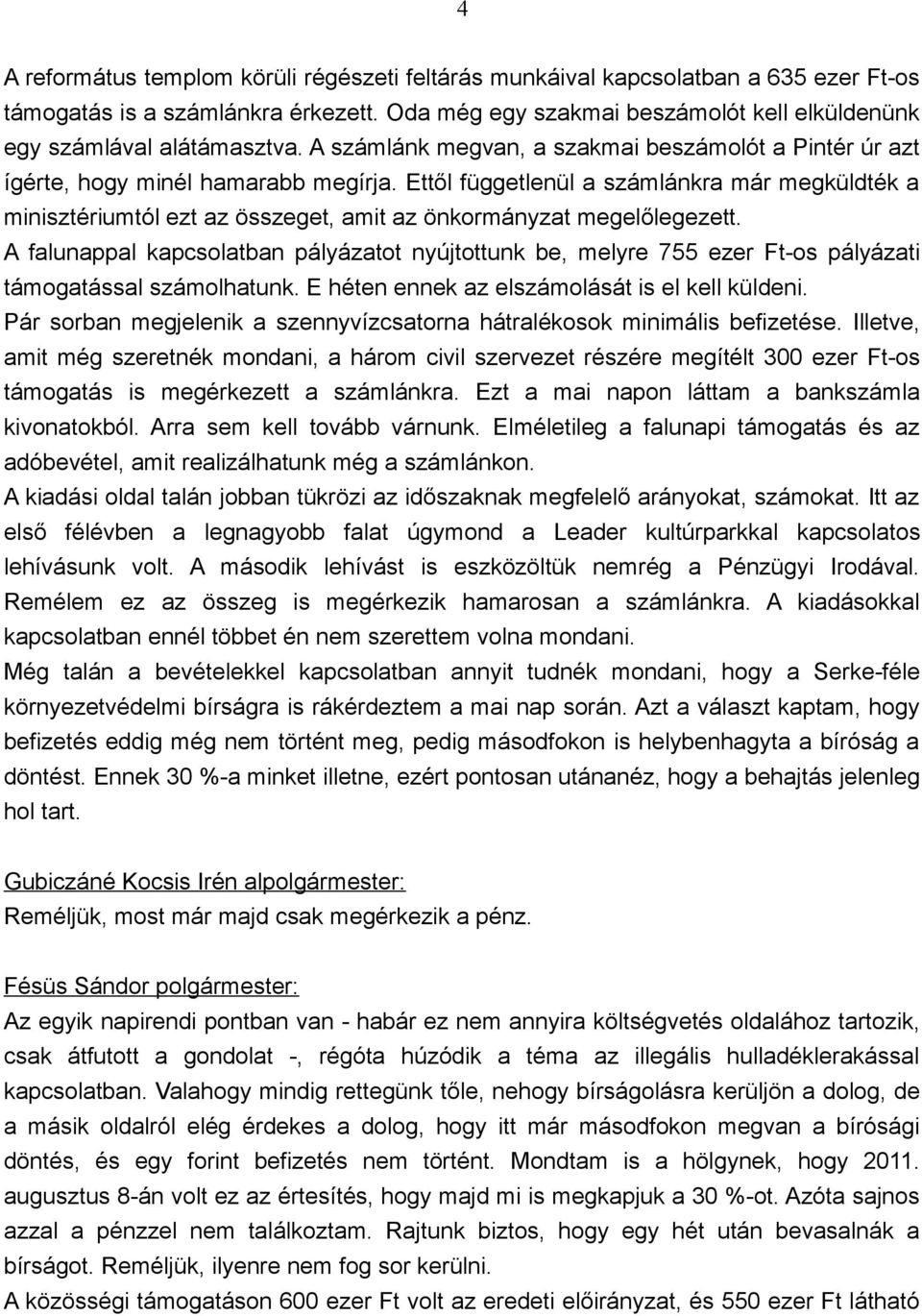 Ettől függetlenül a számlánkra már megküldték a minisztériumtól ezt az összeget, amit az önkormányzat megelőlegezett.