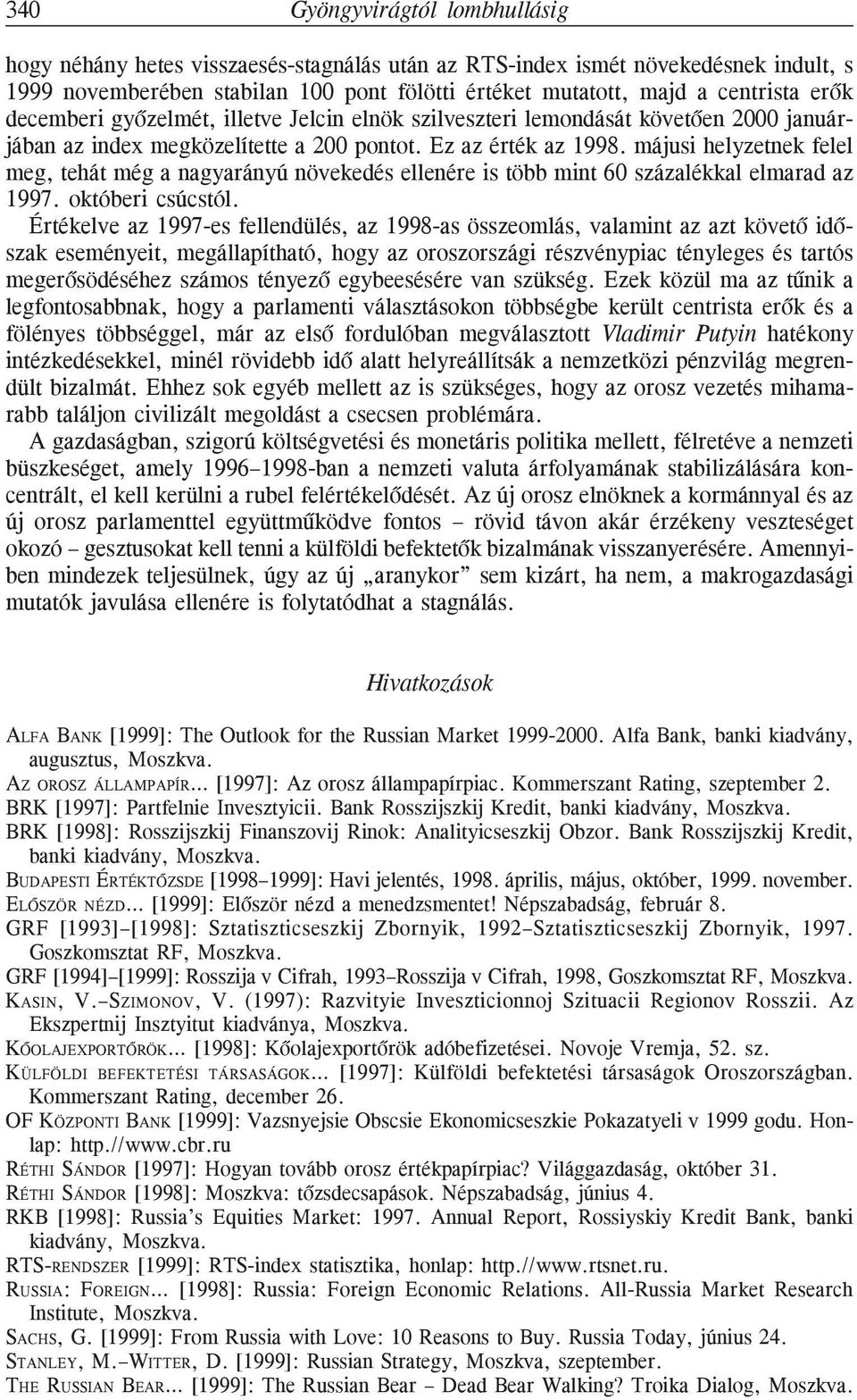 májusi helyzetnek felel meg, tehát még a nagyarányú növekedés ellenére is több mint 60 százalékkal elmarad az 1997. októberi csúcstól.