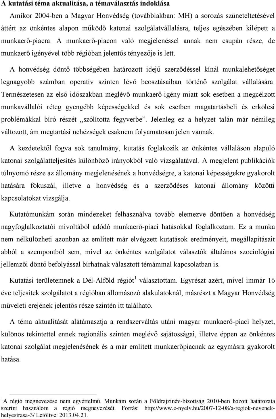 A honvédség döntő többségében határozott idejű szerződéssel kínál munkalehetőséget legnagyobb számban operatív szinten lévő beosztásaiban történő szolgálat vállalására.