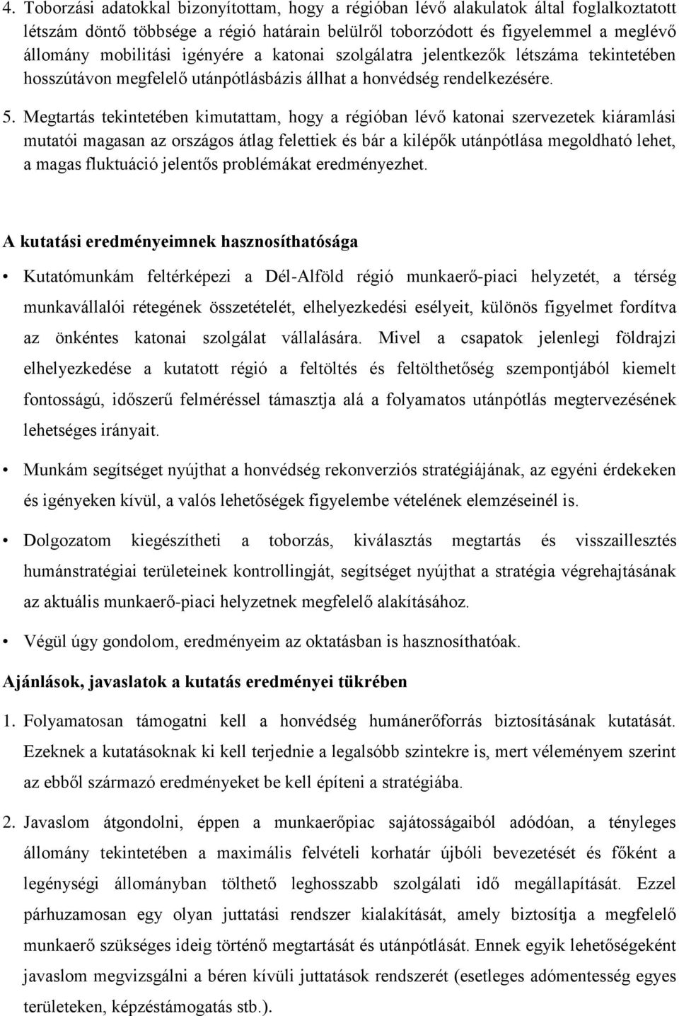 Megtartás tekintetében kimutattam, hogy a régióban lévő katonai szervezetek kiáramlási mutatói magasan az országos átlag felettiek és bár a kilépők utánpótlása megoldható lehet, a magas fluktuáció