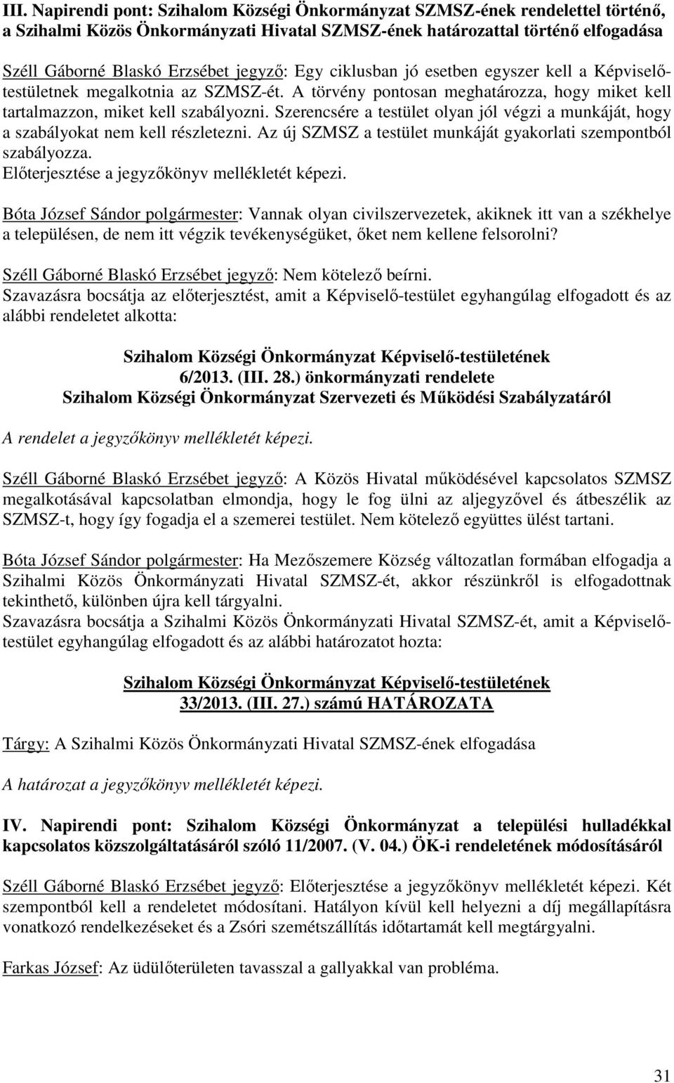 Szerencsére a testület olyan jól végzi a munkáját, hogy a szabályokat nem kell részletezni. Az új SZMSZ a testület munkáját gyakorlati szempontból szabályozza.