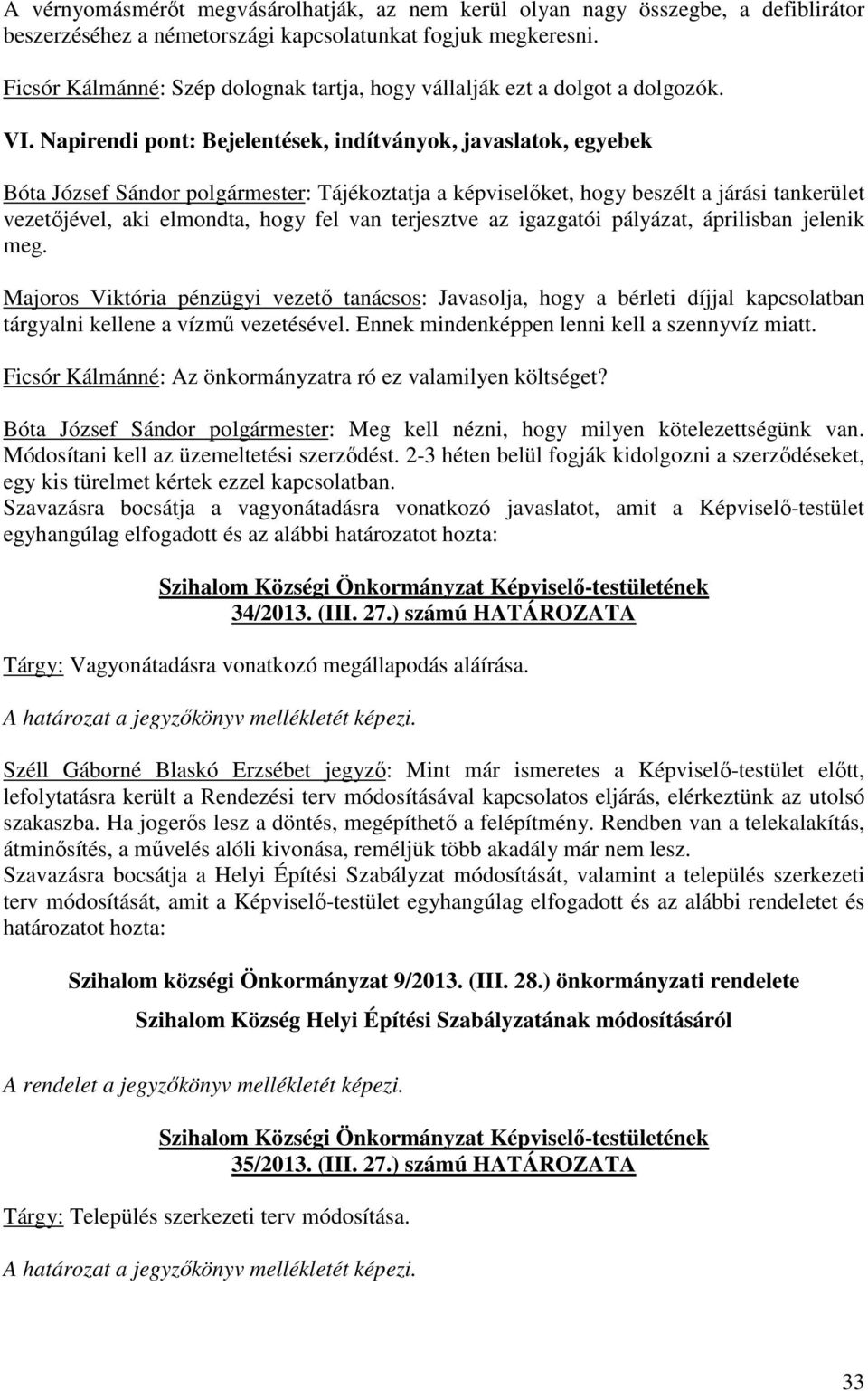 Napirendi pont: Bejelentések, indítványok, javaslatok, egyebek Bóta József Sándor polgármester: Tájékoztatja a képviselőket, hogy beszélt a járási tankerület vezetőjével, aki elmondta, hogy fel van