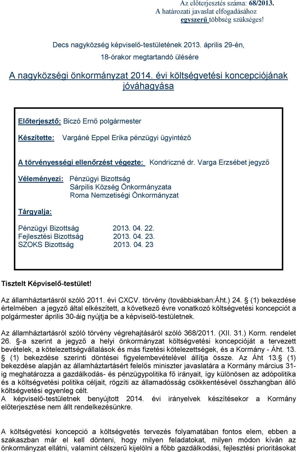 évi költségvetési koncepciójának jóváhagyása Előterjesztő: Biczó Ernő polgármester Készítette: Vargáné Eppel Erika pénzügyi ügyintéző A törvényességi ellenőrzést végezte: Kondriczné dr.