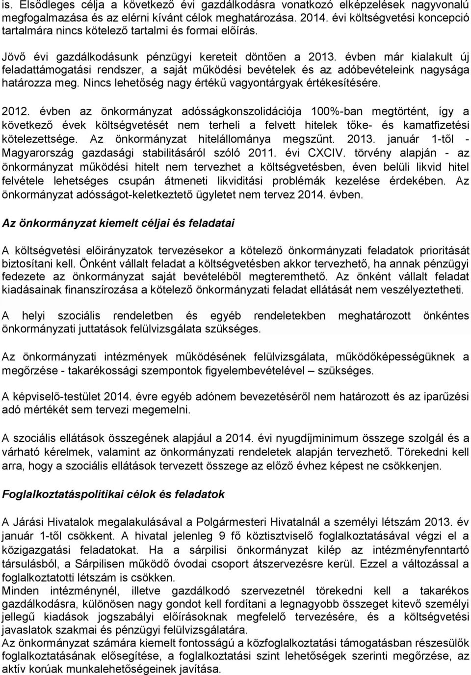 évben már kialakult új feladattámogatási rendszer, a saját működési bevételek és az adóbevételeink nagysága határozza meg. Nincs lehetőség nagy értékű vagyontárgyak értékesítésére. 2012.