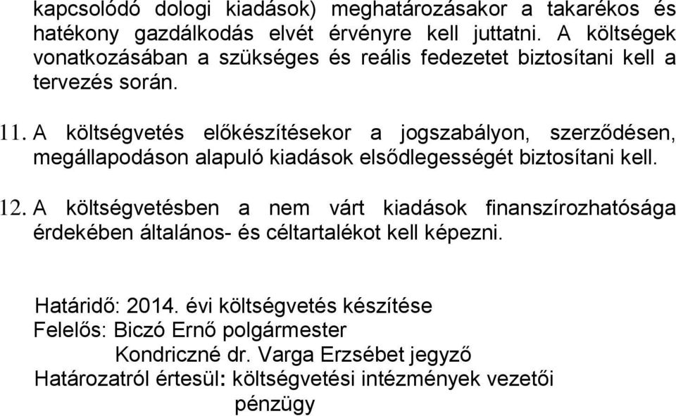 A költségvetés előkészítésekor a jogszabályon, szerződésen, megállapodáson alapuló kiadások elsődlegességét biztosítani kell. 12.