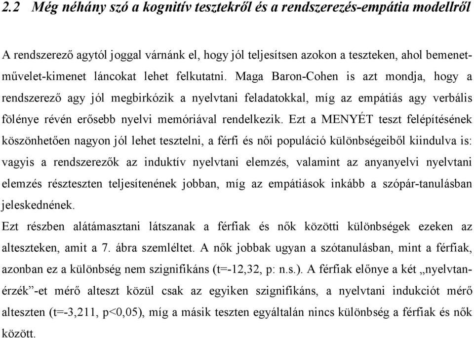 Ezt a MENYÉT teszt felépítésének köszönhetően nagyon jól lehet tesztelni, a férfi és női populáció különbségeiből kiindulva is: vagyis a rendszerezők az induktív nyelvtani elemzés, valamint az