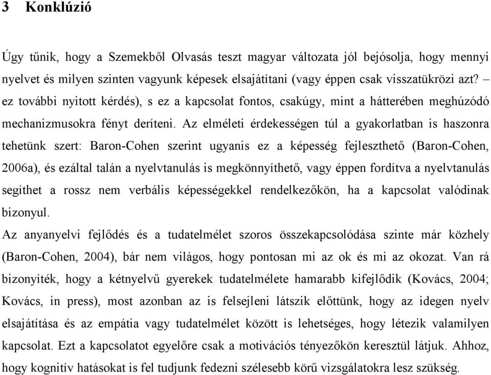 Az elméleti érdekességen túl a gyakorlatban is haszonra tehetünk szert: Baron-Cohen szerint ugyanis ez a képesség fejleszthető (Baron-Cohen, 2006a), és ezáltal talán a nyelvtanulás is megkönnyíthető,