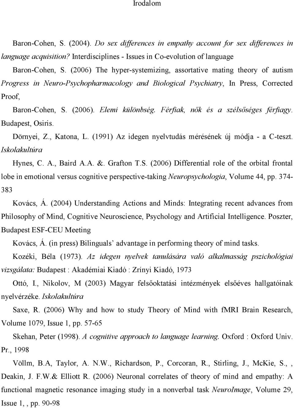 Férfiak, nők és a szélsőséges férfiagy. Budapest, Osiris. Dörnyei, Z., Katona, L. (1991) Az idegen nyelvtudás mérésének új módja - a C-teszt. Iskolakultúra Hynes, C. A., Baird A.A. &. Grafton T.S.