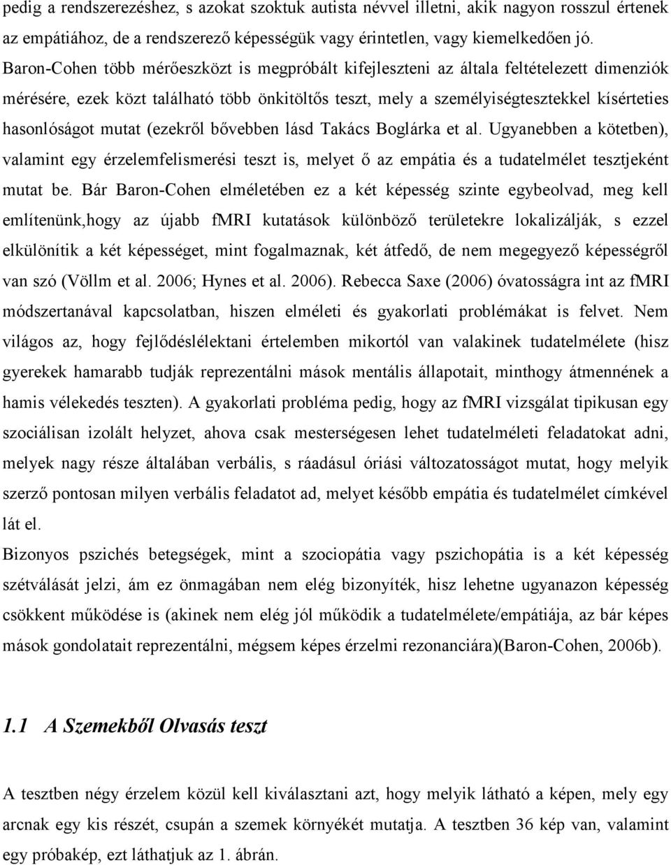 mutat (ezekről bővebben lásd Takács Boglárka et al. Ugyanebben a kötetben), valamint egy érzelemfelismerési teszt is, melyet ő az empátia és a tudatelmélet tesztjeként mutat be.