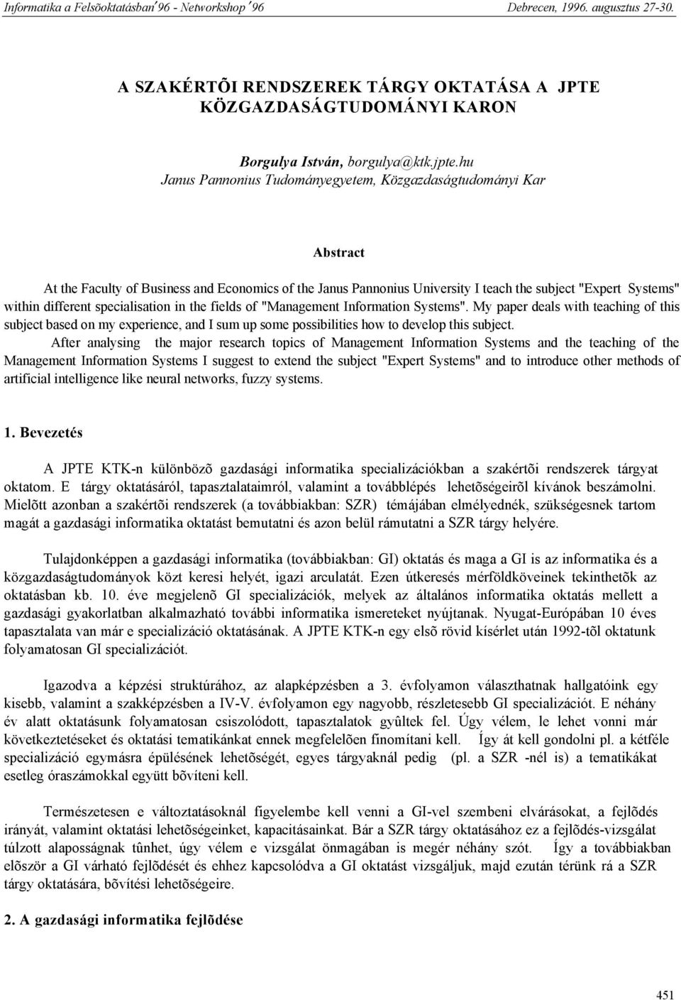 specialisation in the fields of "Management Information Systems". My paper deals with teaching of this subject based on my experience, and I sum up some possibilities how to develop this subject.