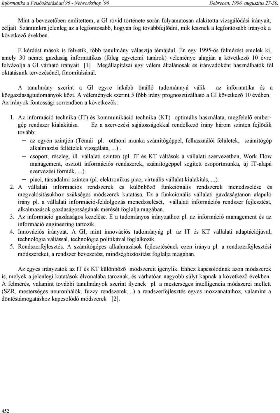 Én egy 1995-ös felmérést emelek ki, amely 30 német gazdaság informatikus (fõleg egyetemi tanárok) véleménye alapján a következõ 10 évre felvázolja a GI várható irányait [1].