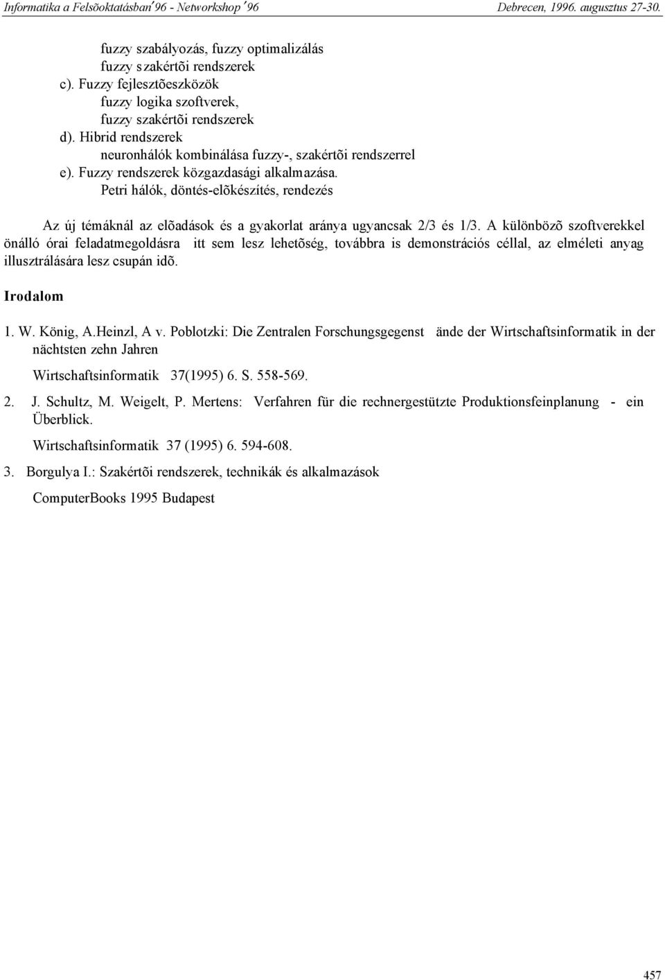 Petri hálók, döntés-elõkészítés, rendezés Az új témáknál az elõadások és a gyakorlat aránya ugyancsak 2/3 és 1/3.