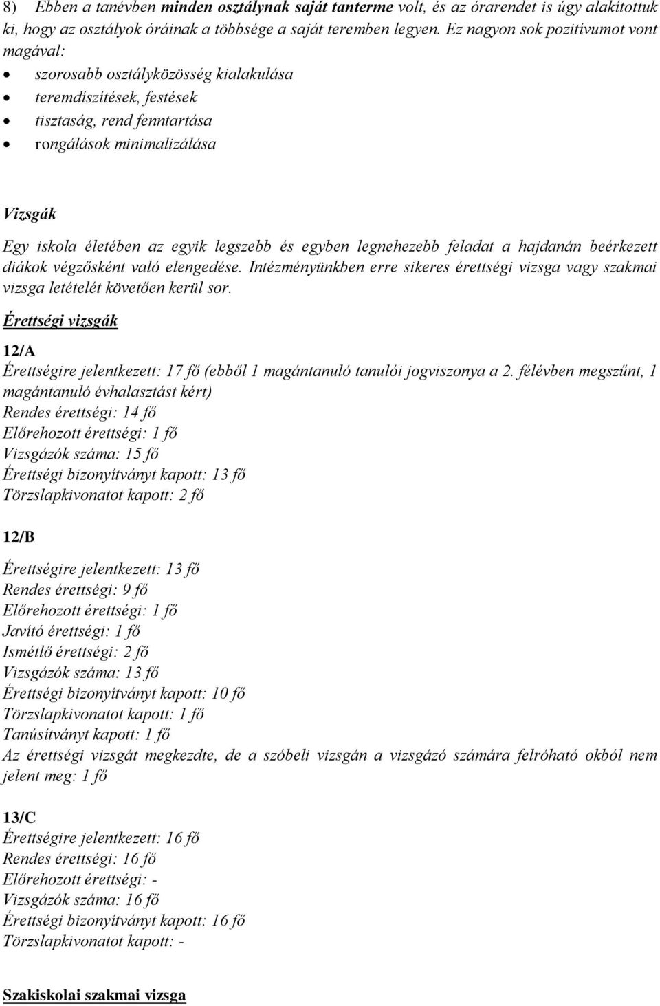 legszebb és egyben legnehezebb feladat a hajdanán beérkezett diákok végzősként való elengedése. Intézményünkben erre sikeres érettségi vizsga vagy szakmai vizsga letételét követően kerül sor.