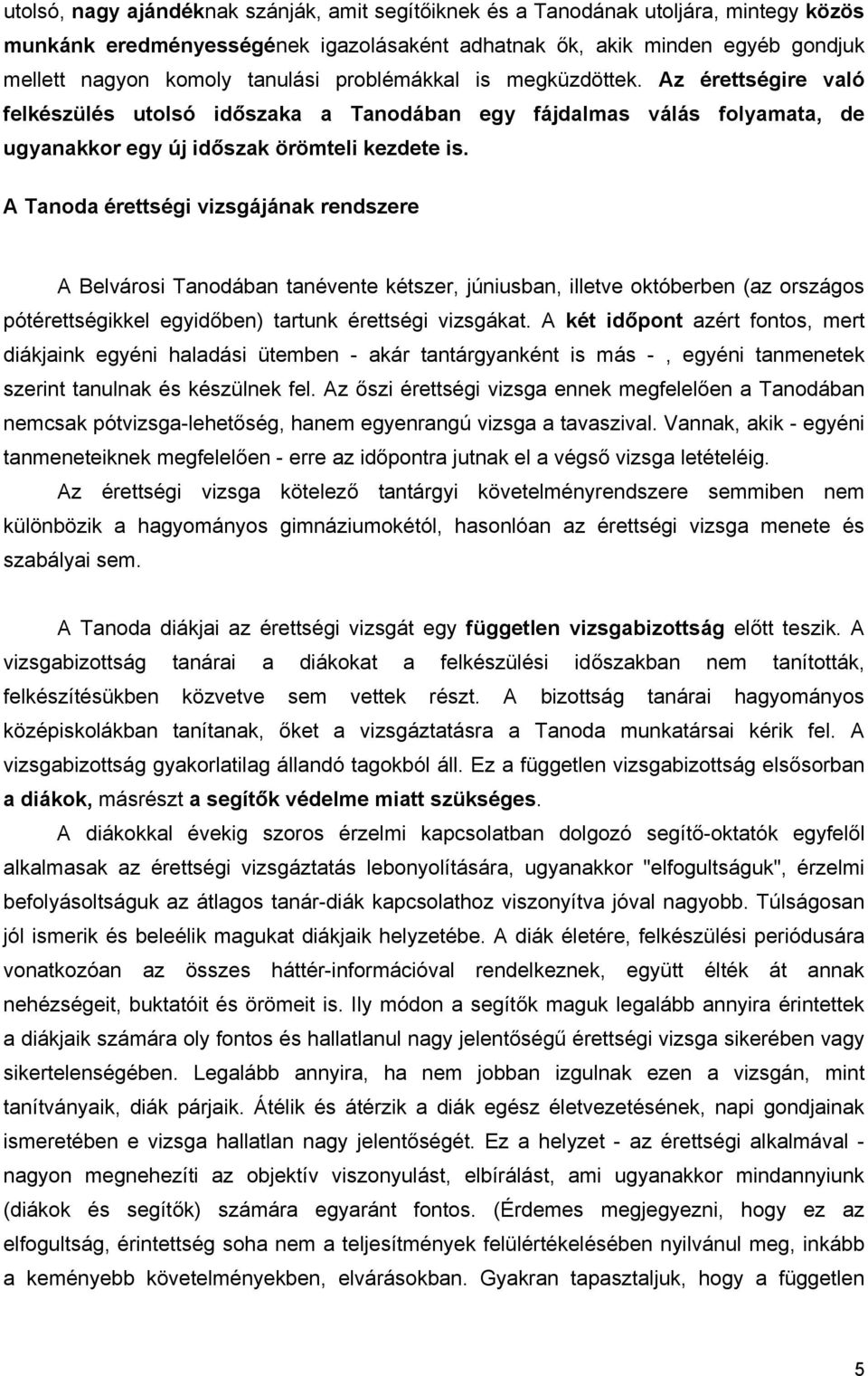 A Tanoda érettségi vizsgájának rendszere A Belvárosi Tanodában tanévente kétszer, júniusban, illetve októberben (az országos pótérettségikkel egyidőben) tartunk érettségi vizsgákat.