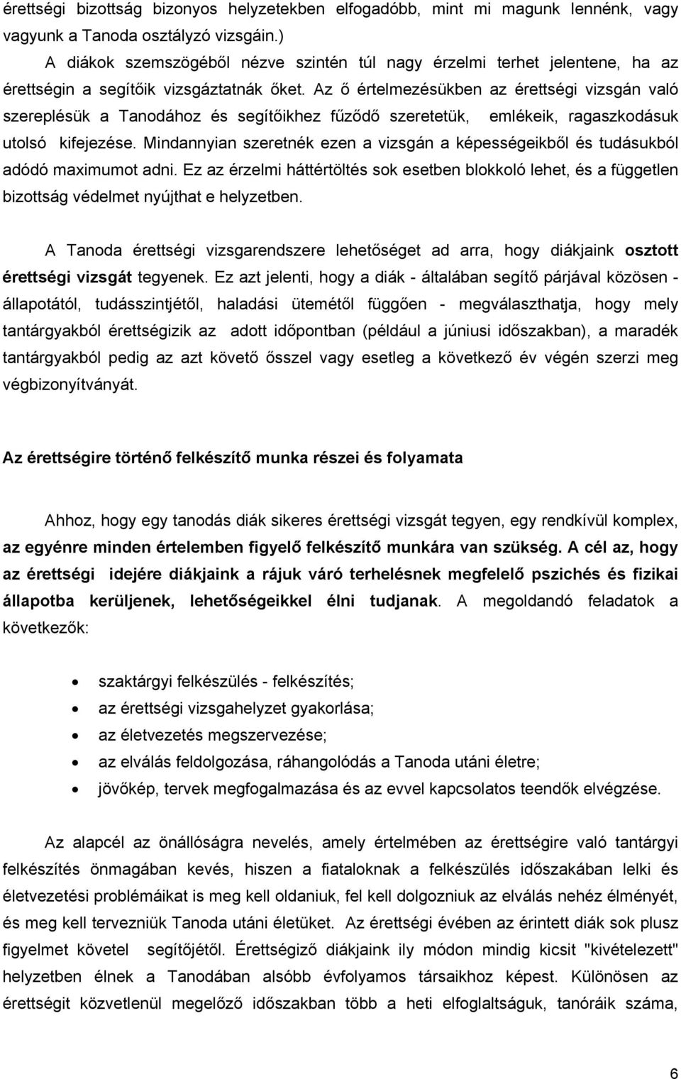 Az ő értelmezésükben az érettségi vizsgán való szereplésük a Tanodához és segítőikhez fűződő szeretetük, emlékeik, ragaszkodásuk utolsó kifejezése.