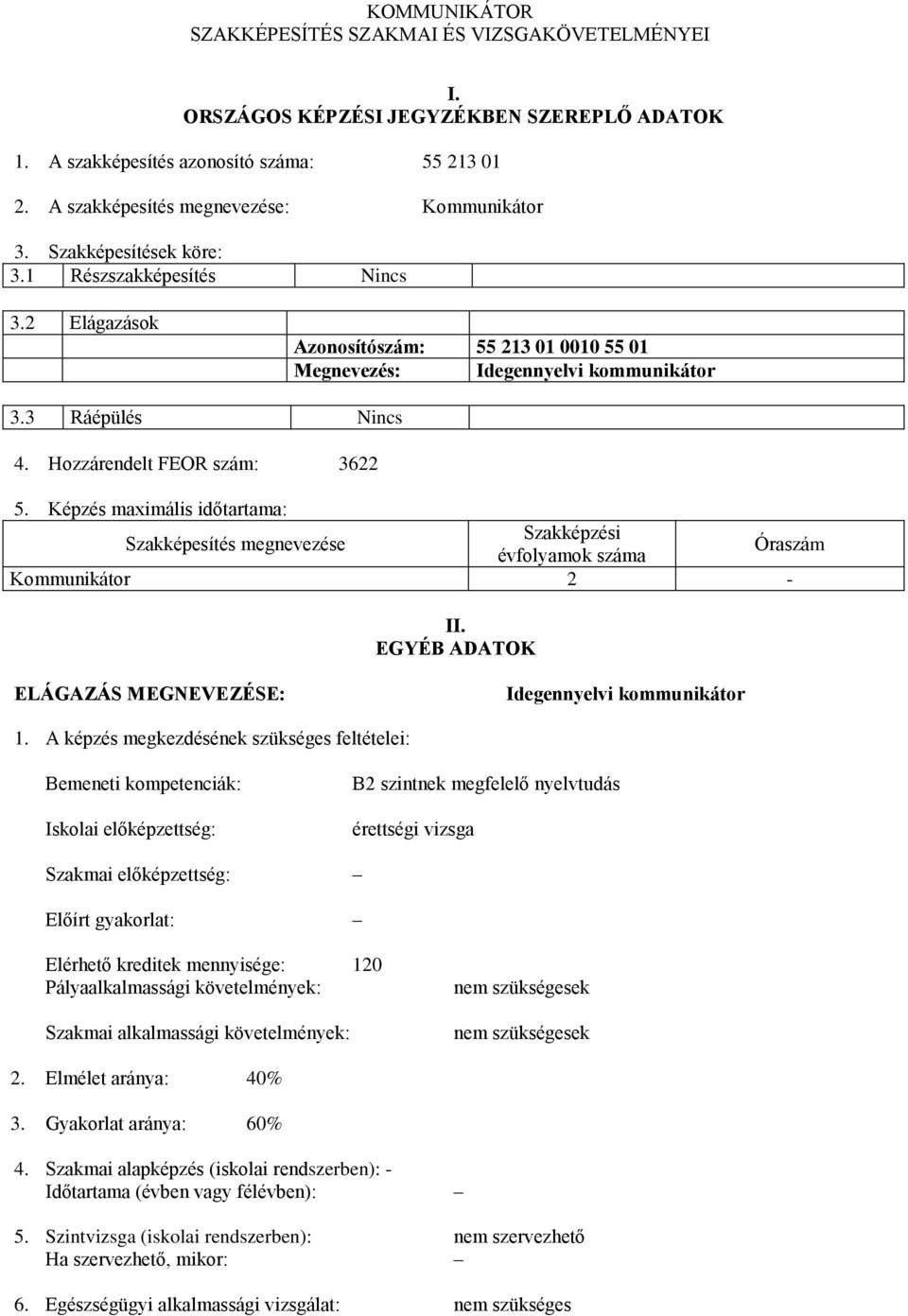 Képzés maximális időtartama: Szakképesítés megnevezése Szakképzési évfolyamok száma Óraszám Kommunikátor 2 - II. EGYÉB ADATOK ELÁGAZÁS MEGNEVEZÉSE: Idegennyelvi kommunikátor 1.