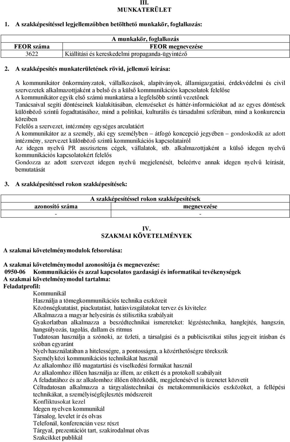 külső kommunikációs kapcsolatok felelőse A kommunikátor egyik első számú munkatársa a legfelsőbb szintű vezetőnek Tanácsaival segíti döntéseinek kialakításában, elemzéseket és háttér-információkat ad