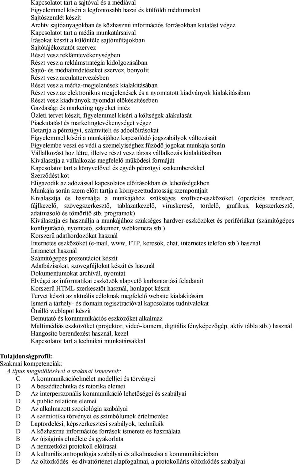 médiahirdetéseket szervez, bonyolít Részt vesz arculattervezésben Részt vesz a média-megjelenések kialakításában Részt vesz az elektronikus megjelenések és a nyomtatott kiadványok kialakításában