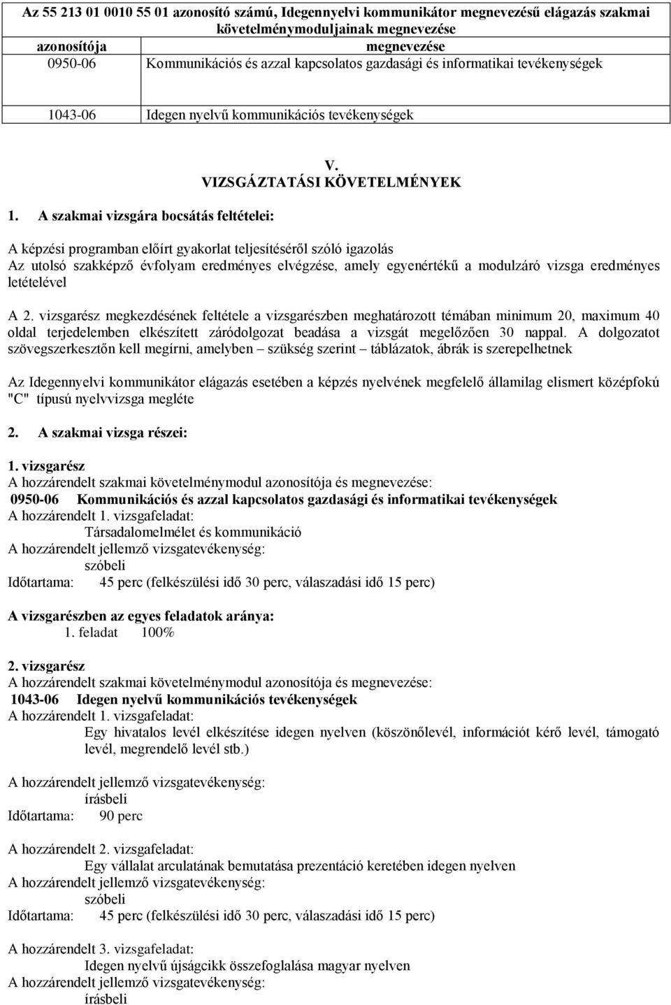 VIZSGÁZTATÁSI KÖVETELMÉNYEK A képzési programban előírt gyakorlat teljesítéséről szóló igazolás Az utolsó szakképző évfolyam eredményes elvégzése, amely egyenértékű a modulzáró vizsga eredményes