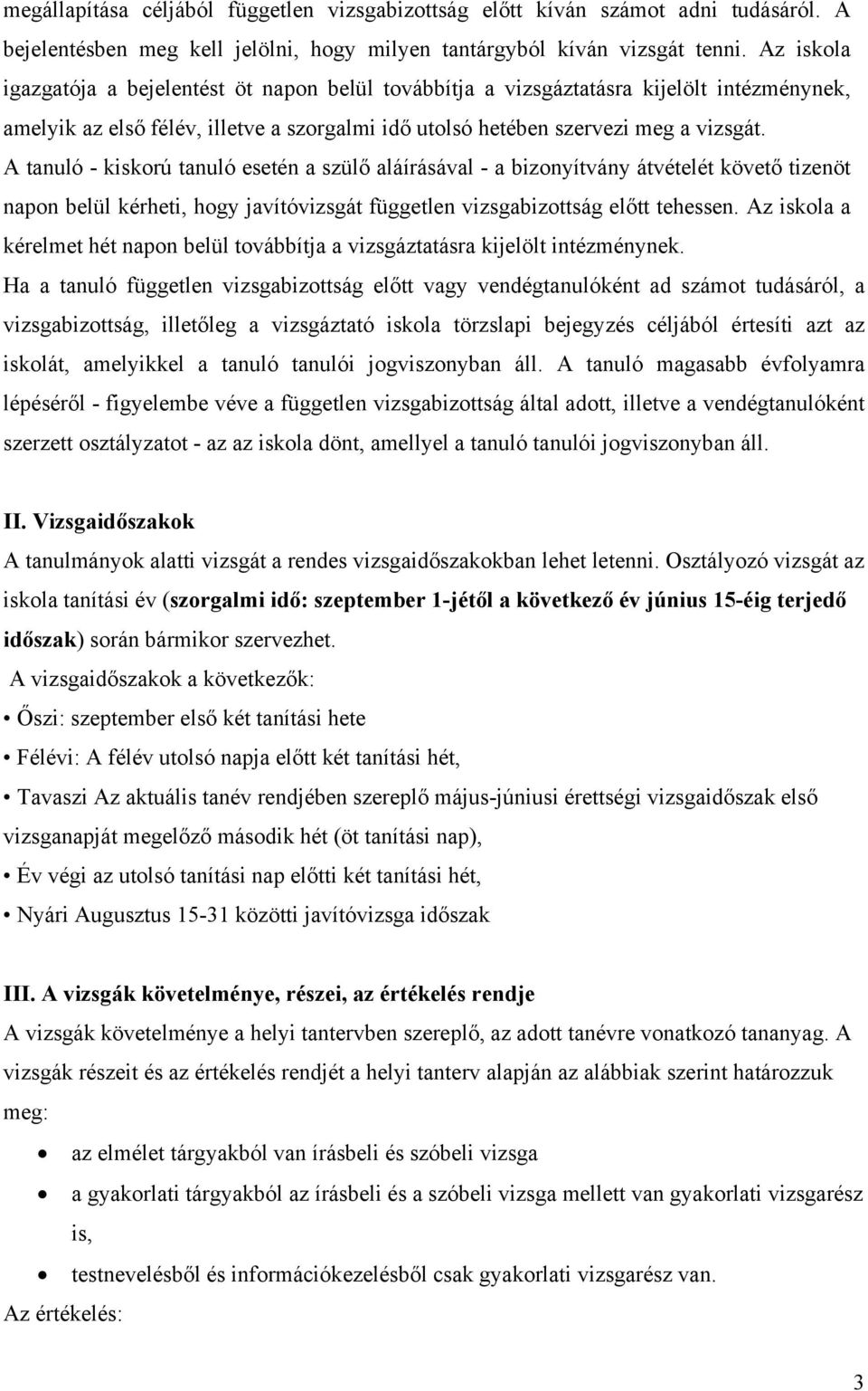 A tanuló - kiskorú tanuló esetén a szülő aláírásával - a bizonyítvány átvételét követő tizenöt napon belül kérheti, hogy javítóvizsgát független vizsgabizottság előtt tehessen.