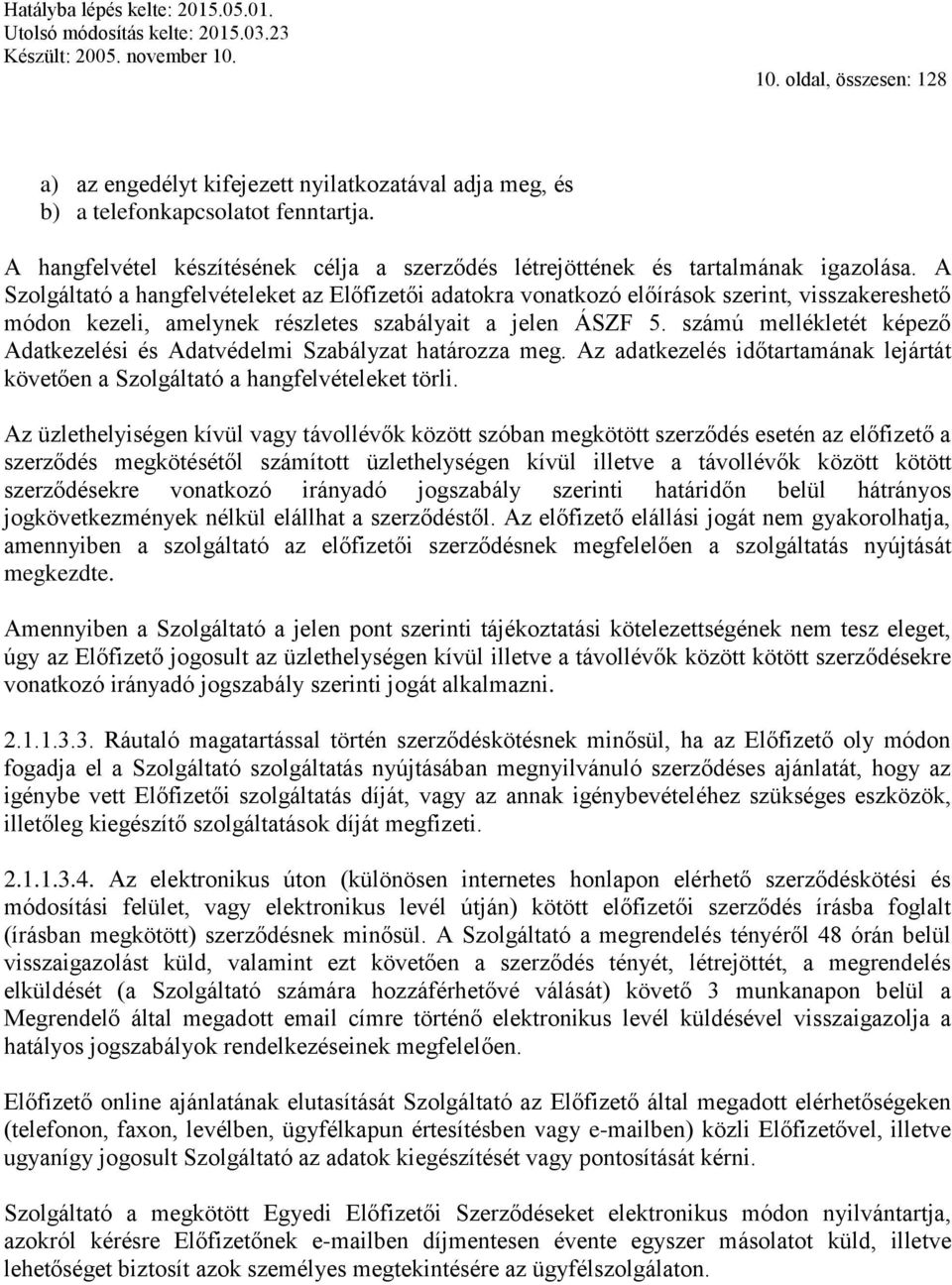 A Szolgáltató a hangfelvételeket az Előfizetői adatokra vonatkozó előírások szerint, visszakereshető módon kezeli, amelynek részletes szabályait a jelen ÁSZF 5.