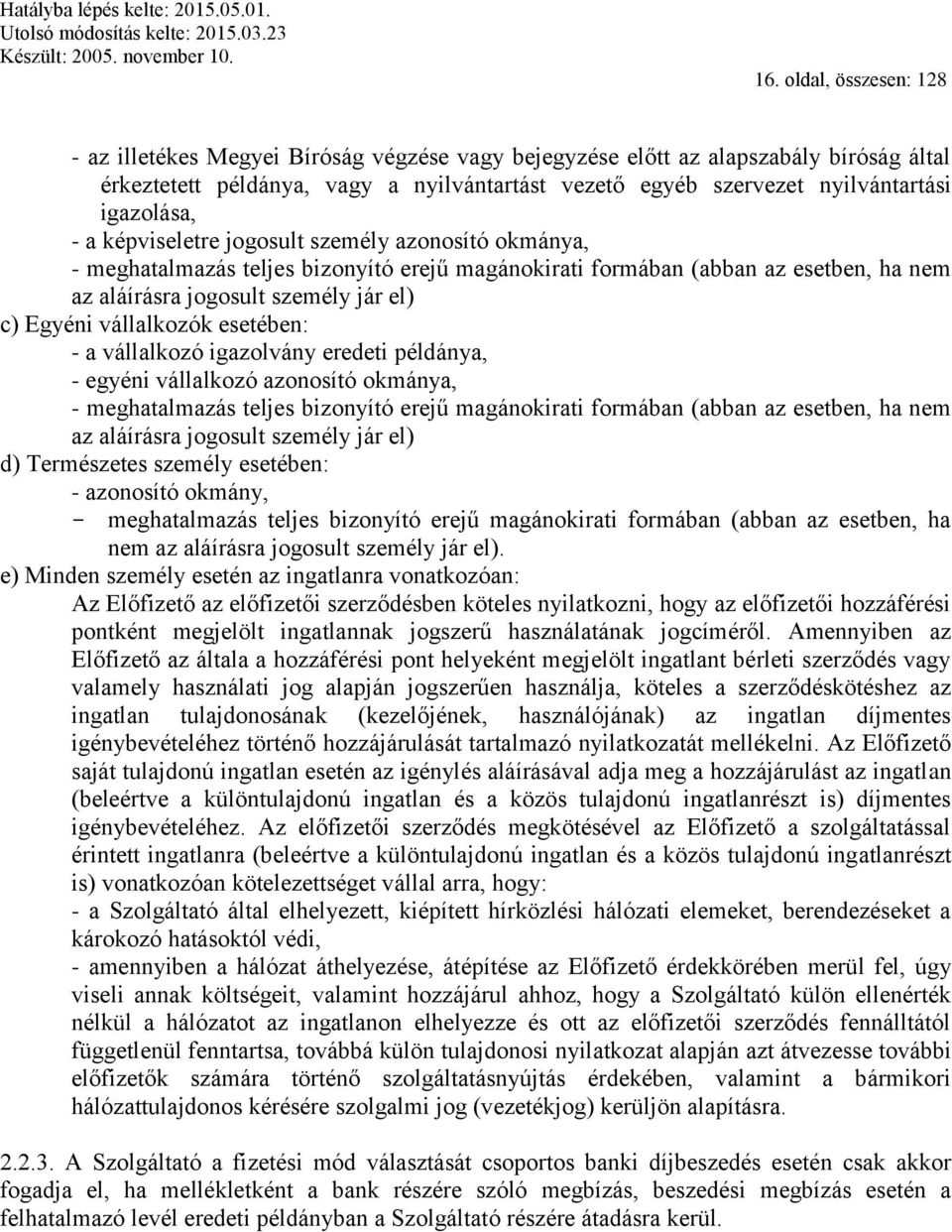 vállalkozók esetében: - a vállalkozó igazolvány eredeti példánya, - egyéni vállalkozó azonosító okmánya, - meghatalmazás teljes bizonyító erejű magánokirati formában (abban az esetben, ha nem az