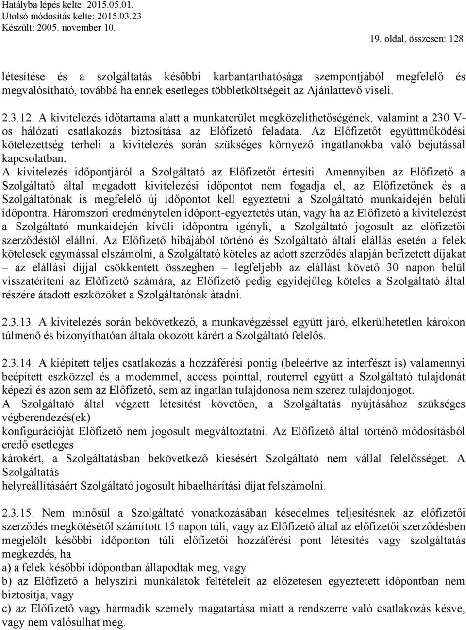 Amennyiben az Előfizető a Szolgáltató által megadott kivitelezési időpontot nem fogadja el, az Előfizetőnek és a Szolgáltatónak is megfelelő új időpontot kell egyeztetni a Szolgáltató munkaidején