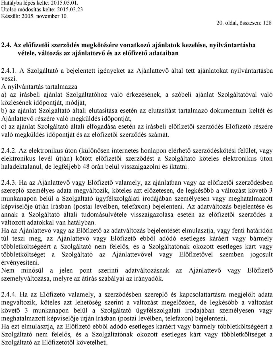 esetén az elutasítást tartalmazó dokumentum keltét és Ajánlattevő részére való megküldés időpontját, c) az ajánlat Szolgáltató általi elfogadása esetén az írásbeli előfizetői szerződés Előfizető