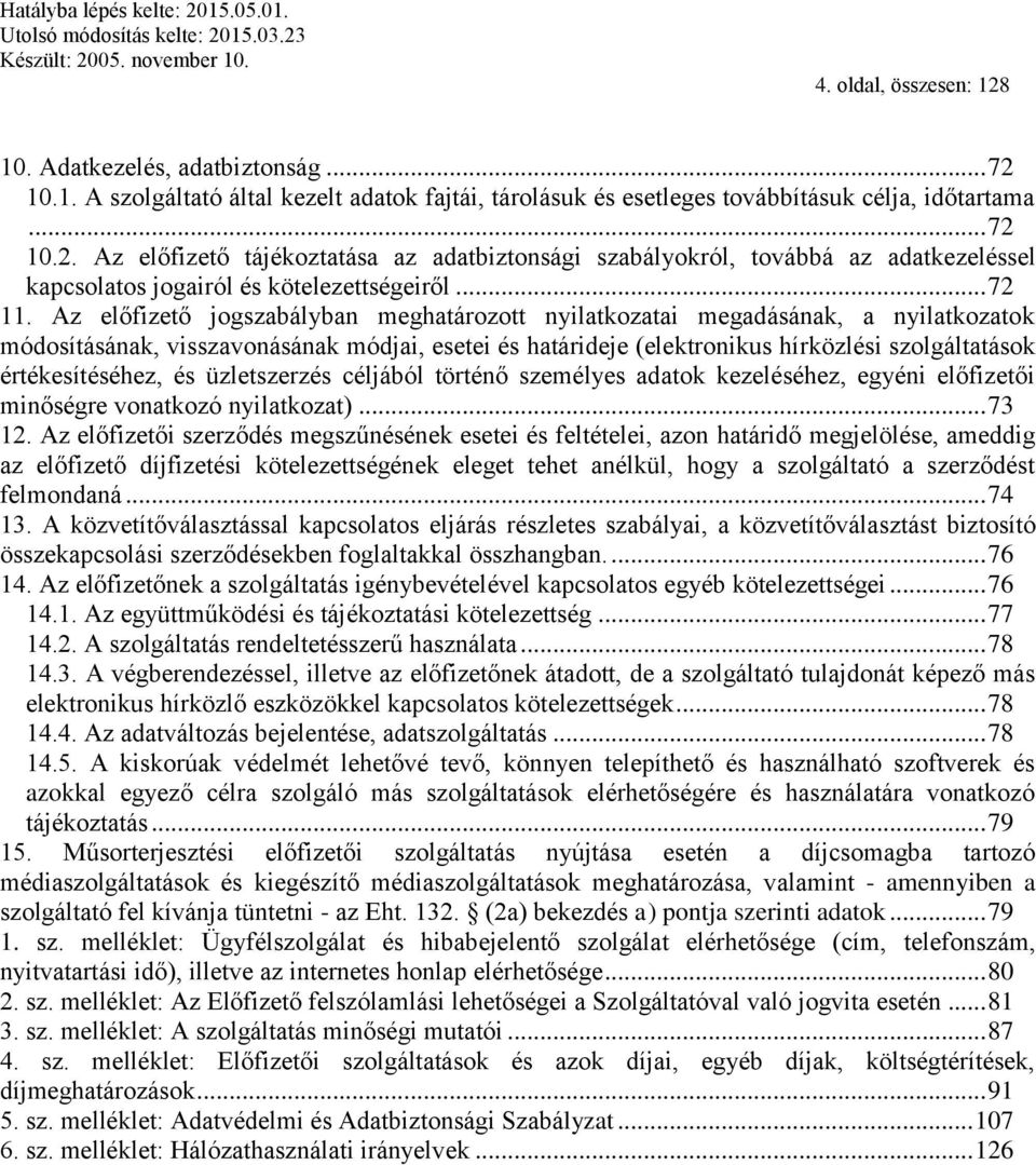 Az előfizető jogszabályban meghatározott nyilatkozatai megadásának, a nyilatkozatok módosításának, visszavonásának módjai, esetei és határideje (elektronikus hírközlési szolgáltatások